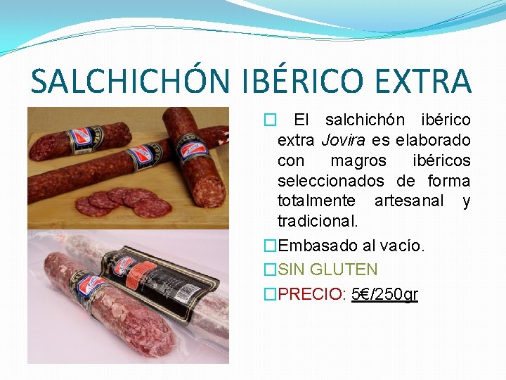 SALCHICHÓN IBÉRICO EXTRA � El salchichón ibérico extra Jovira es elaborado con magros ibéricos