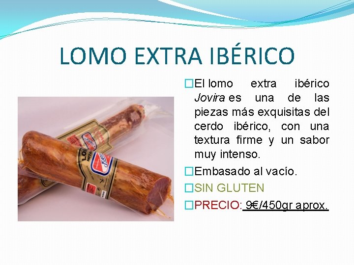 LOMO EXTRA IBÉRICO �El lomo extra ibérico Jovira es una de las piezas más