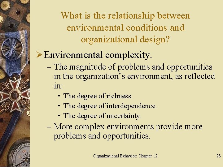 What is the relationship between environmental conditions and organizational design? Ø Environmental complexity. –