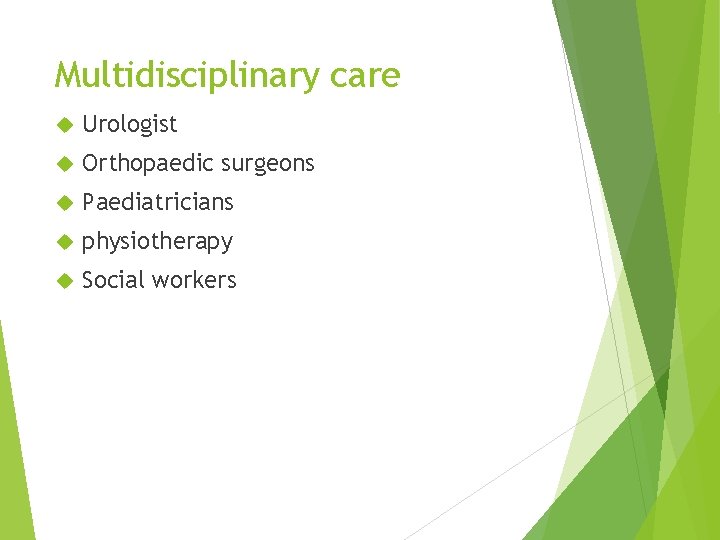 Multidisciplinary care Urologist Orthopaedic surgeons Paediatricians physiotherapy Social workers 