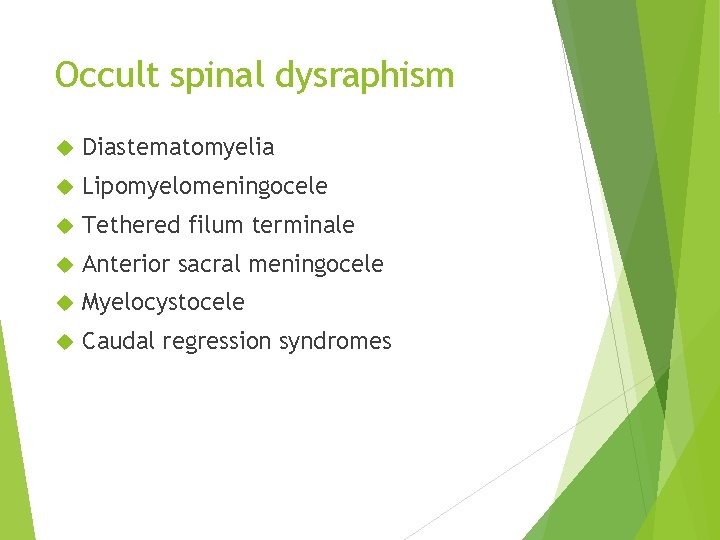 Occult spinal dysraphism Diastematomyelia Lipomyelomeningocele Tethered filum terminale Anterior sacral meningocele Myelocystocele Caudal regression