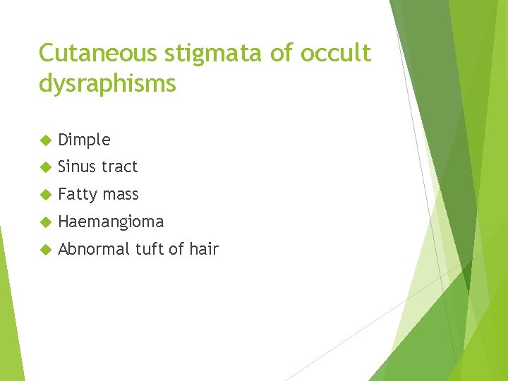 Cutaneous stigmata of occult dysraphisms Dimple Sinus tract Fatty mass Haemangioma Abnormal tuft of