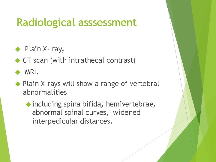 Radiological asssessment Plain X- ray, CT scan (with intrathecal contrast) MRI. Plain X-rays will