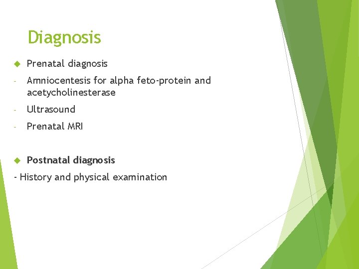 Diagnosis Prenatal diagnosis - Amniocentesis for alpha feto-protein and acetycholinesterase - Ultrasound - Prenatal