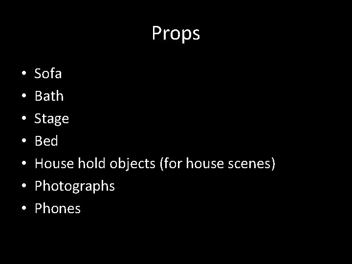 Props • • Sofa Bath Stage Bed House hold objects (for house scenes) Photographs Props • • Sofa Bath Stage Bed House hold objects (for house scenes) Photographs