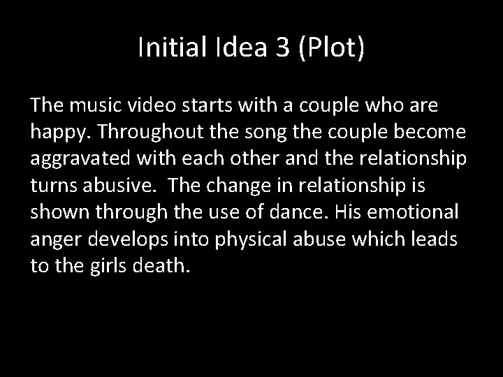 Initial Idea 3 (Plot) The music video starts with a couple who are happy. Initial Idea 3 (Plot) The music video starts with a couple who are happy.