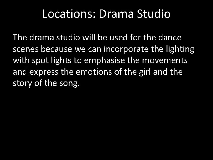 Locations: Drama Studio The drama studio will be used for the dance scenes because