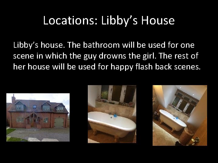 Locations: Libby’s House Libby’s house. The bathroom will be used for one scene in