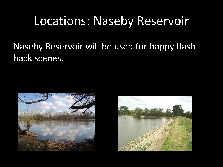 Locations: Naseby Reservoir will be used for happy flash back scenes. Locations: Naseby Reservoir will be used for happy flash back scenes.