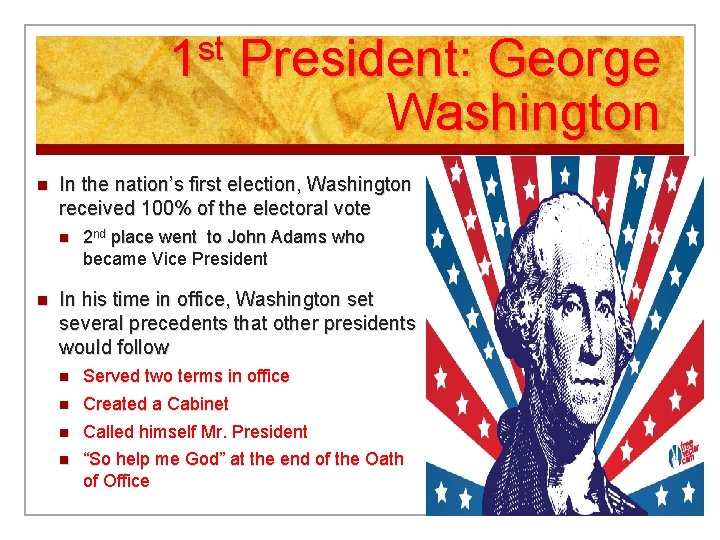 1 st President: George Washington n In the nation’s first election, Washington received 100%