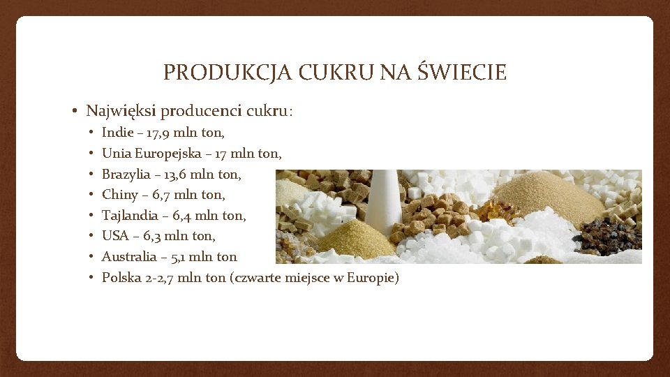 PRODUKCJA CUKRU NA ŚWIECIE • Najwięksi producenci cukru: • • Indie – 17, 9