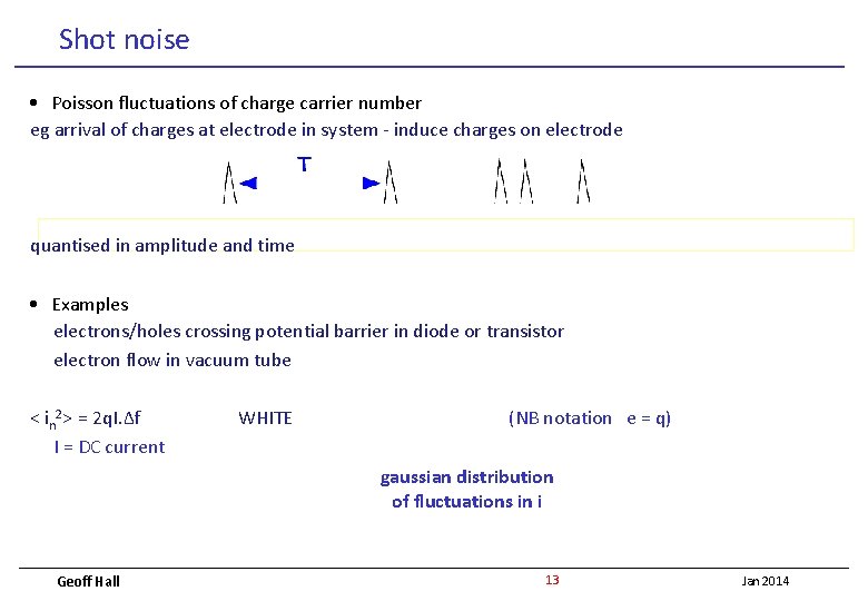 Shot noise • Poisson fluctuations of charge carrier number eg arrival of charges at