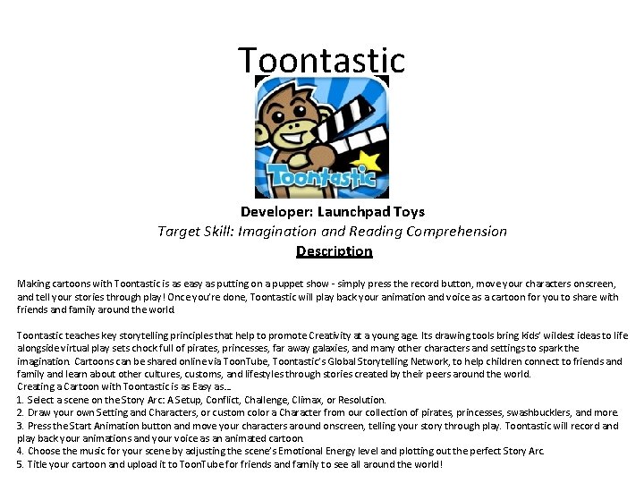 Toontastic Developer: Launchpad Toys Target Skill: Imagination and Reading Comprehension Description Making cartoons with