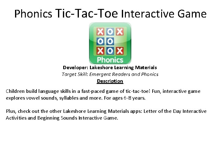 Phonics Tic-Tac-Toe Interactive Game Developer: Lakeshore Learning Materials Target Skill: Emergent Readers and Phonics