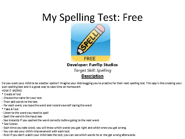 My Spelling Test: Free Developer: Funflip Studios Target Skill: Spelling Description Do you want