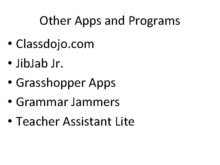 Other Apps and Programs • Classdojo. com • Jib. Jab Jr. • Grasshopper Apps