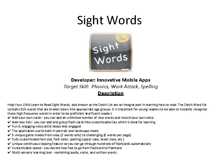  Sight Words Developer: Innovative Mobile Apps Target Skill: Phonics, Work Attack, Spelling Description