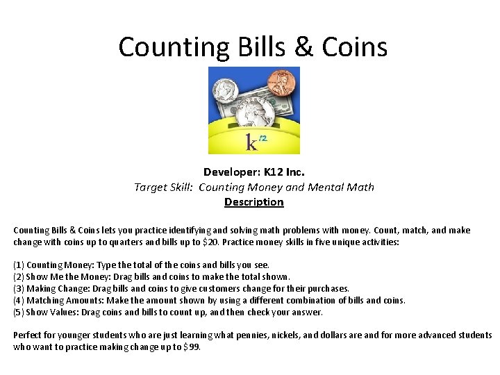  Counting Bills & Coins Developer: K 12 Inc. Target Skill: Counting Money and