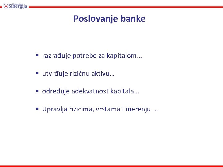 Poslovanje banke § razrađuje potrebe za kapitalom… § utvrđuje rizičnu aktivu… § određuje adekvatnost