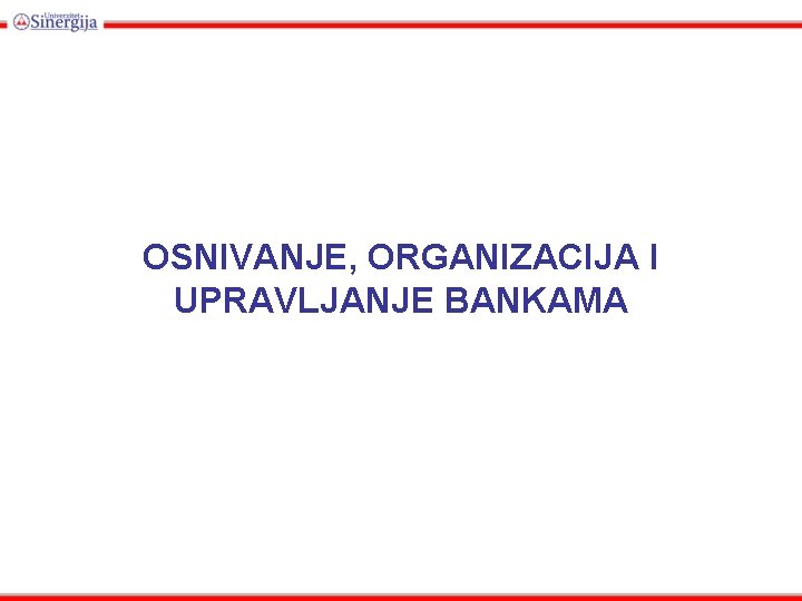 OSNIVANJE, ORGANIZACIJA I UPRAVLJANJE BANKAMA 