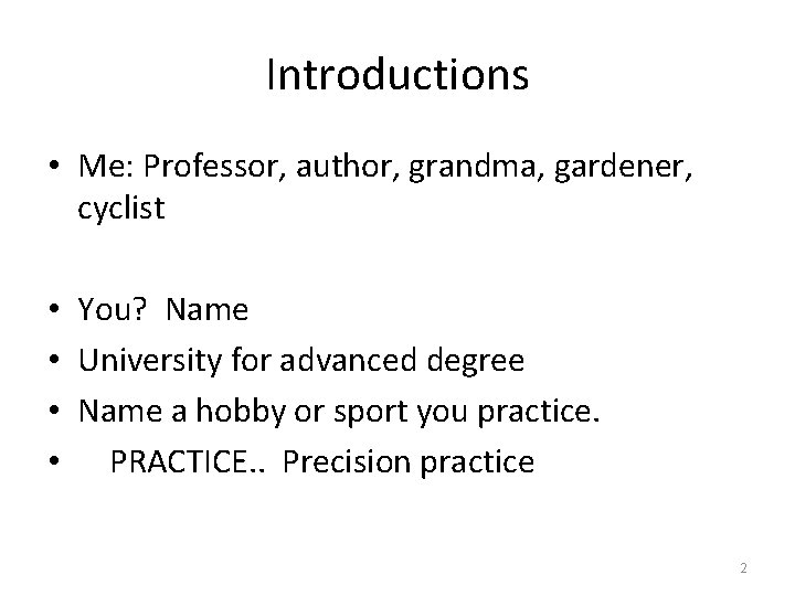 Introductions • Me: Professor, author, grandma, gardener, cyclist • You? Name • University for