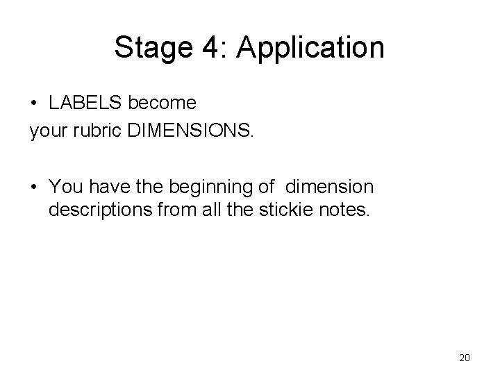 Stage 4: Application • LABELS become your rubric DIMENSIONS. • You have the beginning