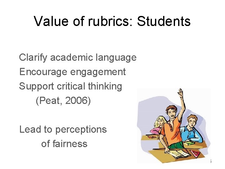 Value of rubrics: Students Clarify academic language Encourage engagement Support critical thinking (Peat, 2006)