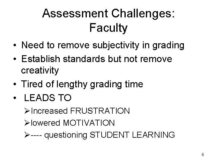 Assessment Challenges: Faculty • Need to remove subjectivity in grading • Establish standards but