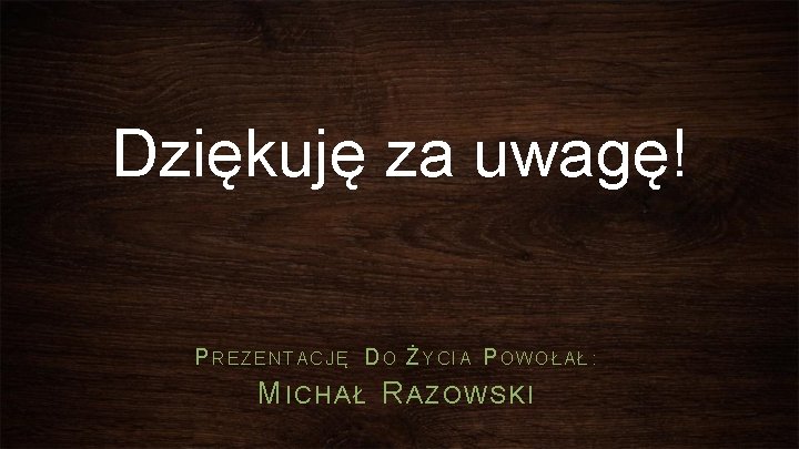 Dziękuję za uwagę! P R E Z E N T A C J Ę