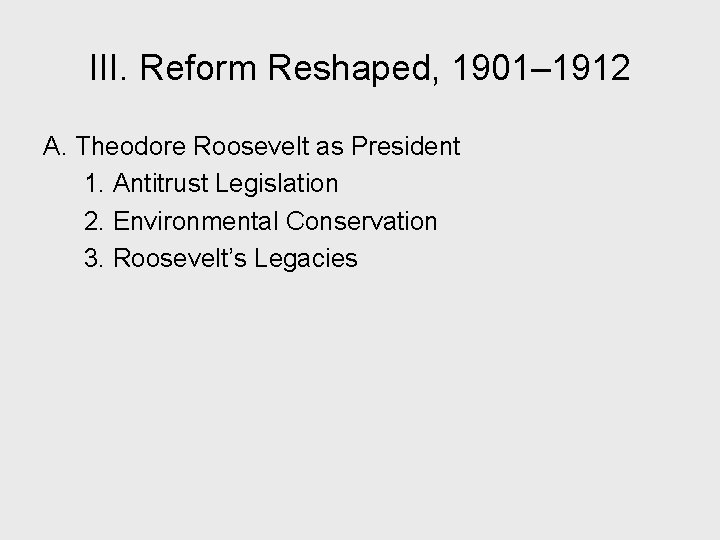 III. Reform Reshaped, 1901– 1912 A. Theodore Roosevelt as President 1. Antitrust Legislation 2.