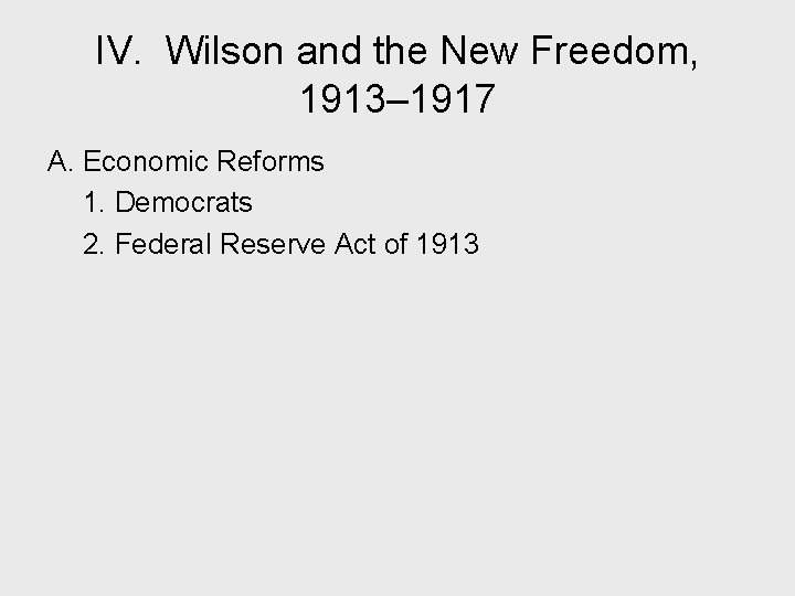 IV. Wilson and the New Freedom, 1913– 1917 A. Economic Reforms 1. Democrats 2.