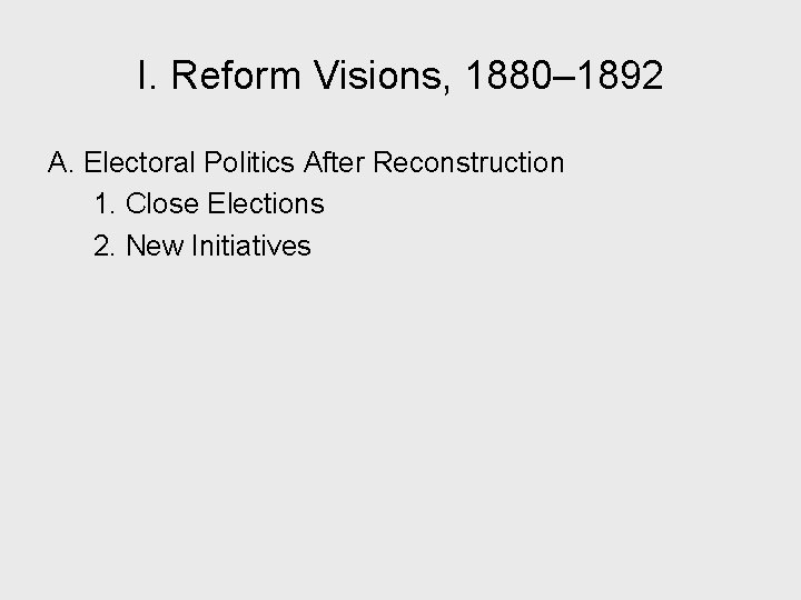 I. Reform Visions, 1880– 1892 A. Electoral Politics After Reconstruction 1. Close Elections 2.