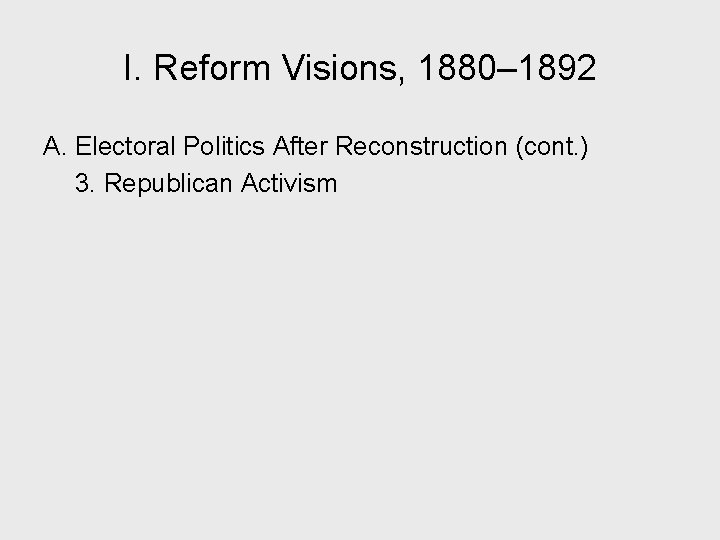 I. Reform Visions, 1880– 1892 A. Electoral Politics After Reconstruction (cont. ) 3. Republican