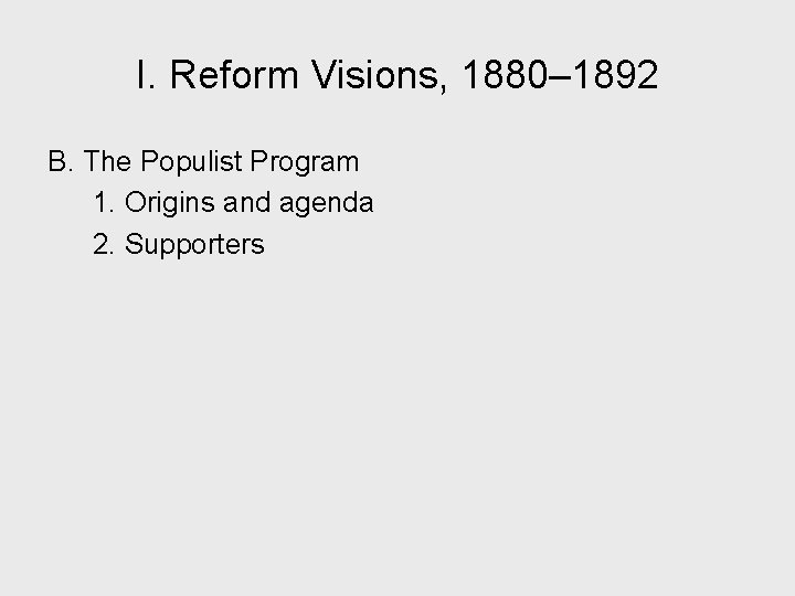 I. Reform Visions, 1880– 1892 B. The Populist Program 1. Origins and agenda 2.