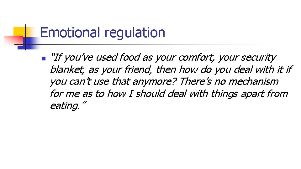 Emotional regulation n “If you’ve used food as your comfort, your security blanket, as