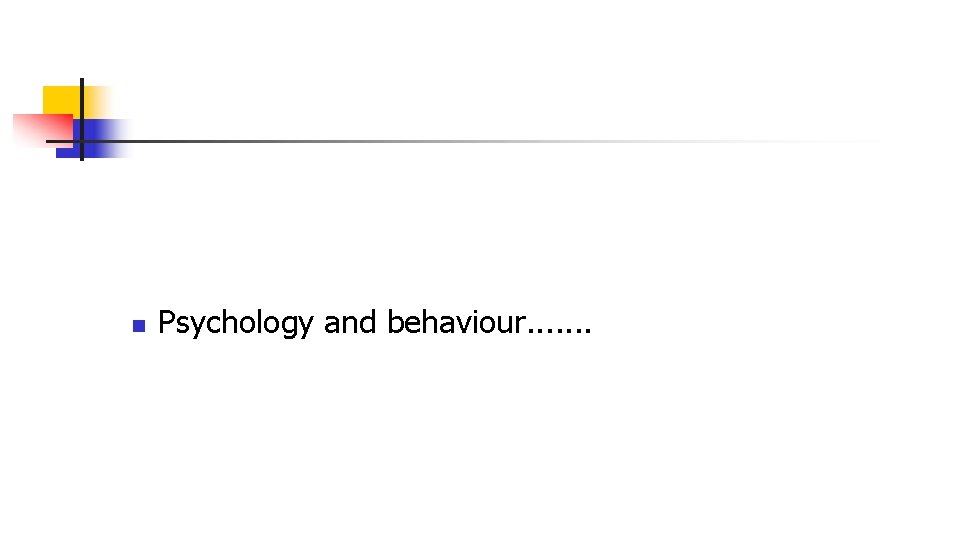 n Psychology and behaviour. . . . 