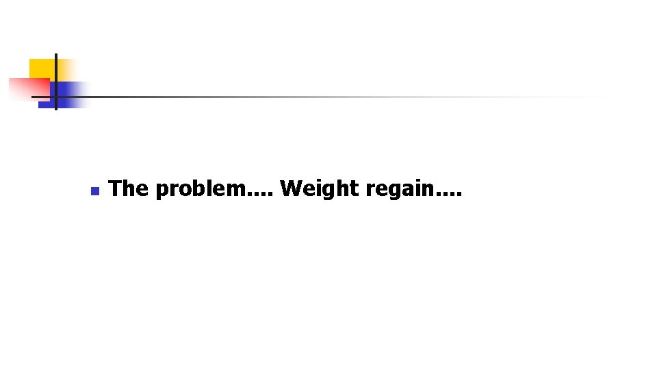 n The problem. . Weight regain. . 