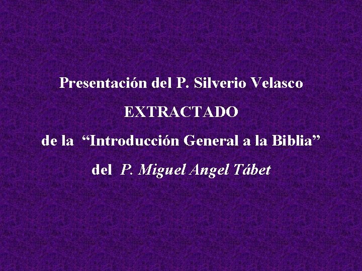 Presentación del P. Silverio Velasco EXTRACTADO de la “Introducción General a la Biblia” del