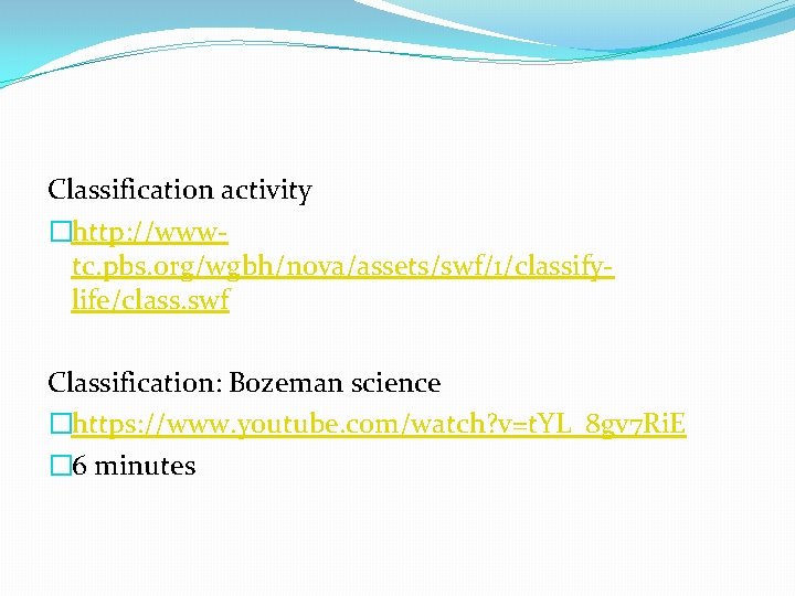 Classification activity �http: //wwwtc. pbs. org/wgbh/nova/assets/swf/1/classifylife/class. swf Classification: Bozeman science �https: //www. youtube. com/watch?