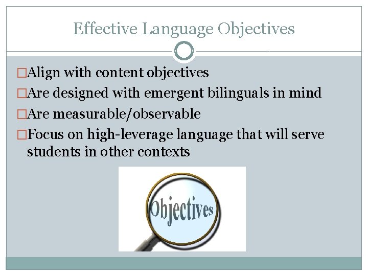 Effective Language Objectives �Align with content objectives �Are designed with emergent bilinguals in mind