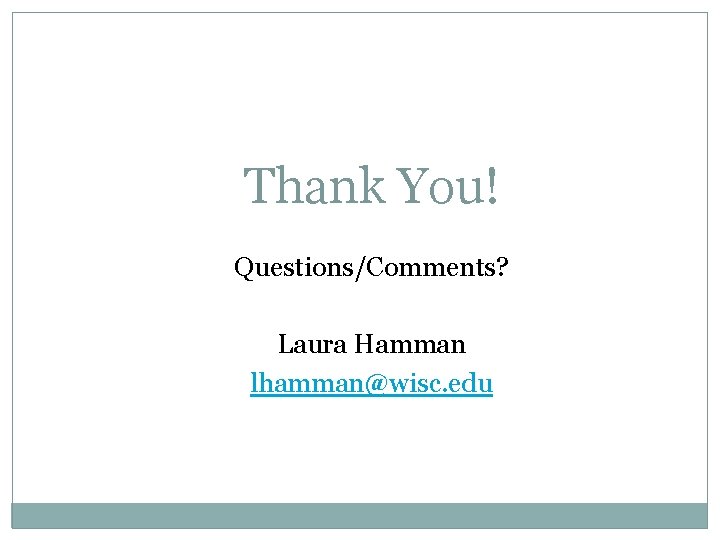 Thank You! Questions/Comments? Laura Hamman lhamman@wisc. edu 