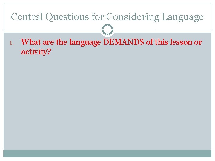 Central Questions for Considering Language 1. What are the language DEMANDS of this lesson