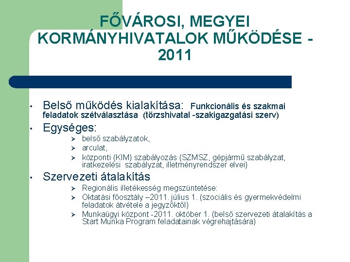 FŐVÁROSI, MEGYEI KORMÁNYHIVATALOK MŰKÖDÉSE 2011 • Belső működés kialakítása: • Egységes: Funkcionális és szakmai