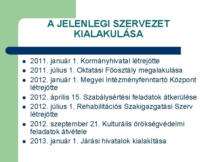 A JELENLEGI SZERVEZET KIALAKULÁSA l l l l 2011. január 1. Kormányhivatal létrejötte 2011.