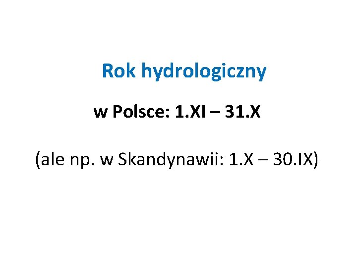 Rok hydrologiczny w Polsce: 1. XI – 31. X (ale np. w Skandynawii: 1.