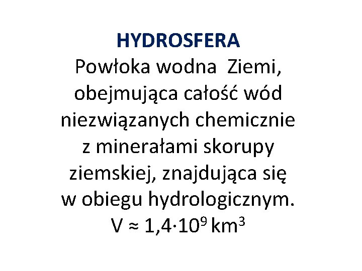 HYDROSFERA Powłoka wodna Ziemi, obejmująca całość wód niezwiązanych chemicznie z minerałami skorupy ziemskiej, znajdująca