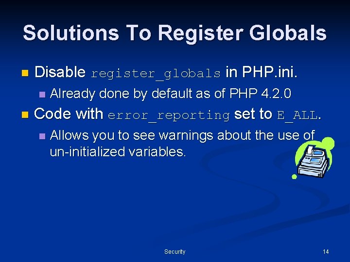 Solutions To Register Globals n Disable register_globals in PHP. ini. n n Already done