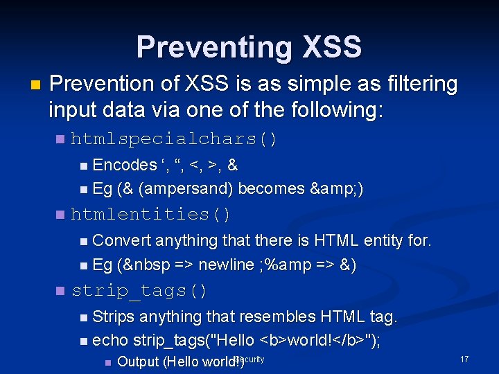 Preventing XSS n Prevention of XSS is as simple as filtering input data via