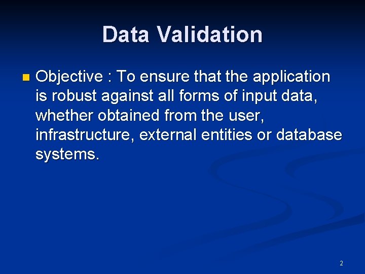 Data Validation n Objective : To ensure that the application is robust against all