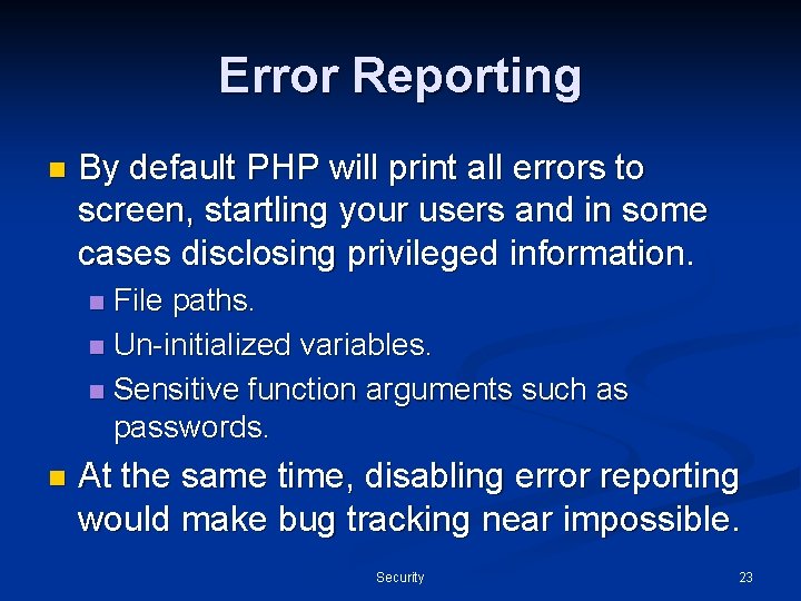 Error Reporting n By default PHP will print all errors to screen, startling your